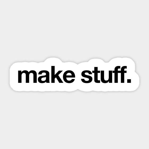 make stuff. Sticker by MrMattRodin